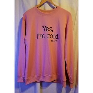 Yes i'm cold Me‎ 24:7 Pink Women's Sweatshirt  Size XL